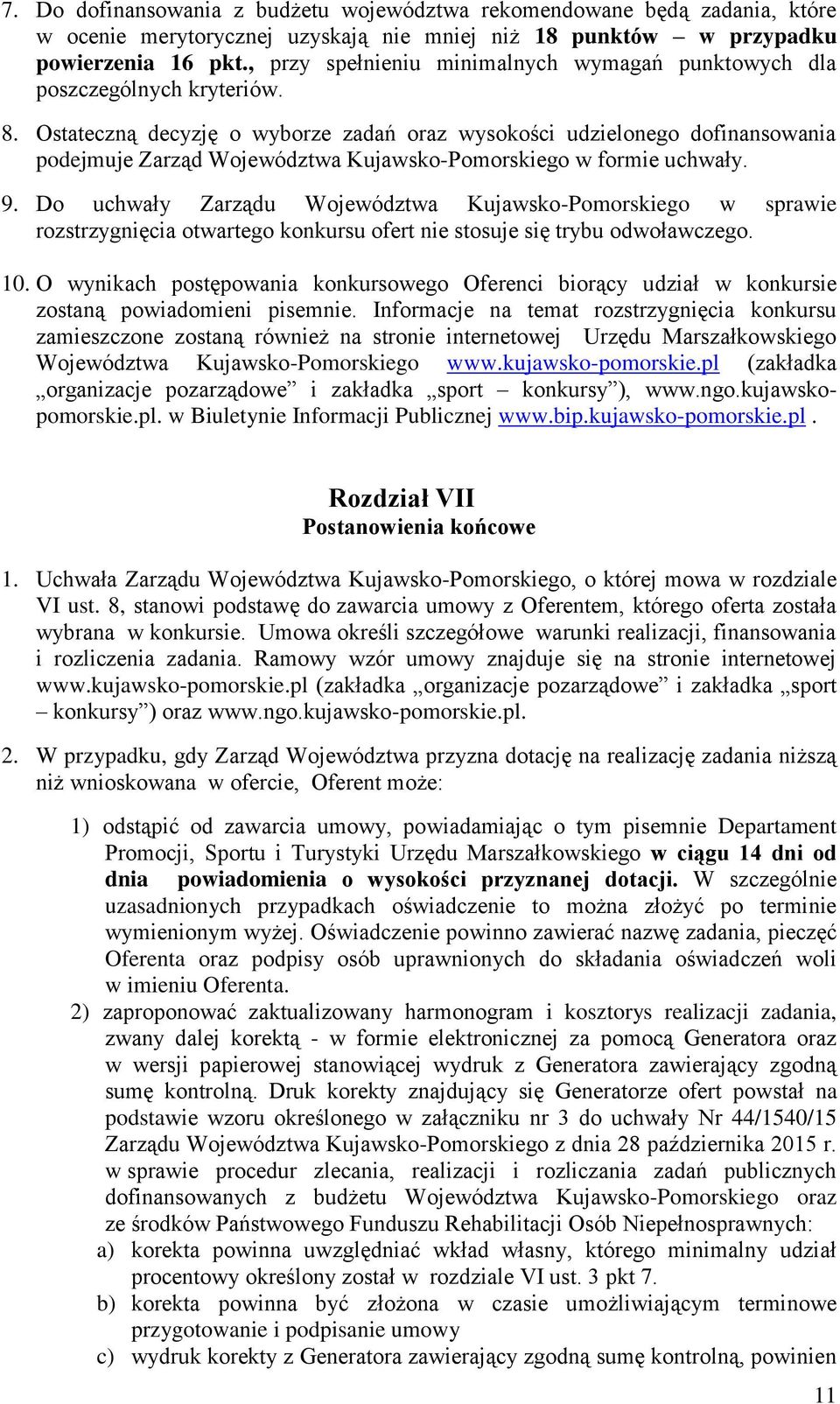 Ostateczną decyzję o wyborze zadań oraz wysokości udzielonego dofinansowania podejmuje Zarząd Województwa Kujawsko-Pomorskiego w formie uchwały. 9.