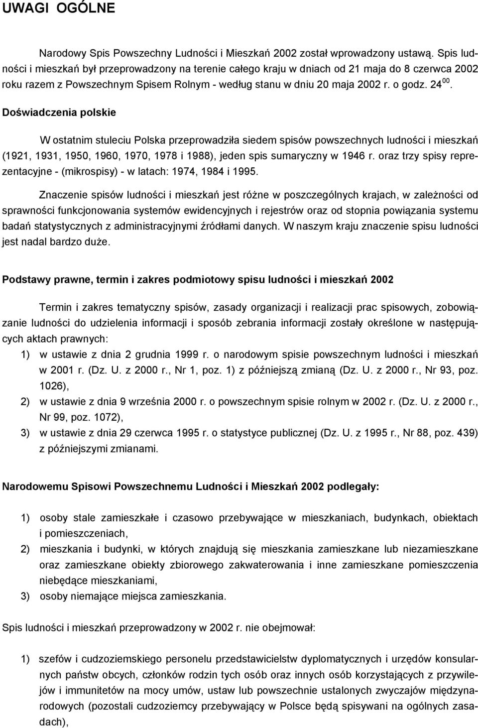 Doświadczenia polskie W ostatnim stuleciu Polska przeprowadziła siedem spisów powszechnych ludności i mieszkań (1921, 1931, 1950, 1960, 1970, 1978 i 1988), jeden spis sumaryczny w 1946 r.