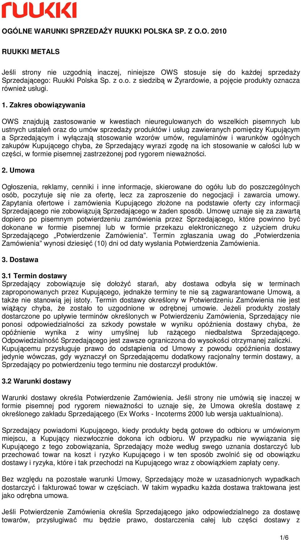 Sprzedającym i wyłączają stosowanie wzorów umów, regulaminów i warunków ogólnych zakupów Kupującego chyba, Ŝe Sprzedający wyrazi zgodę na ich stosowanie w całości lub w części, w formie pisemnej
