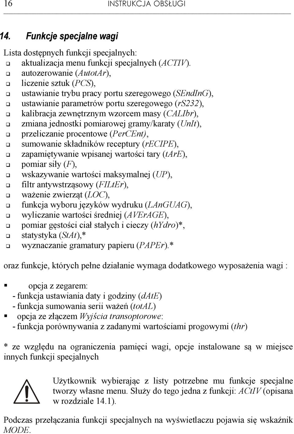 zmiana jednostki pomiarowej gramy/karaty (UnIt), przeliczanie procentowe (PerCEnt), sumowanie składników receptury (recipe), zapamiętywanie wpisanej wartości tary (tare), pomiar siły (F), wskazywanie