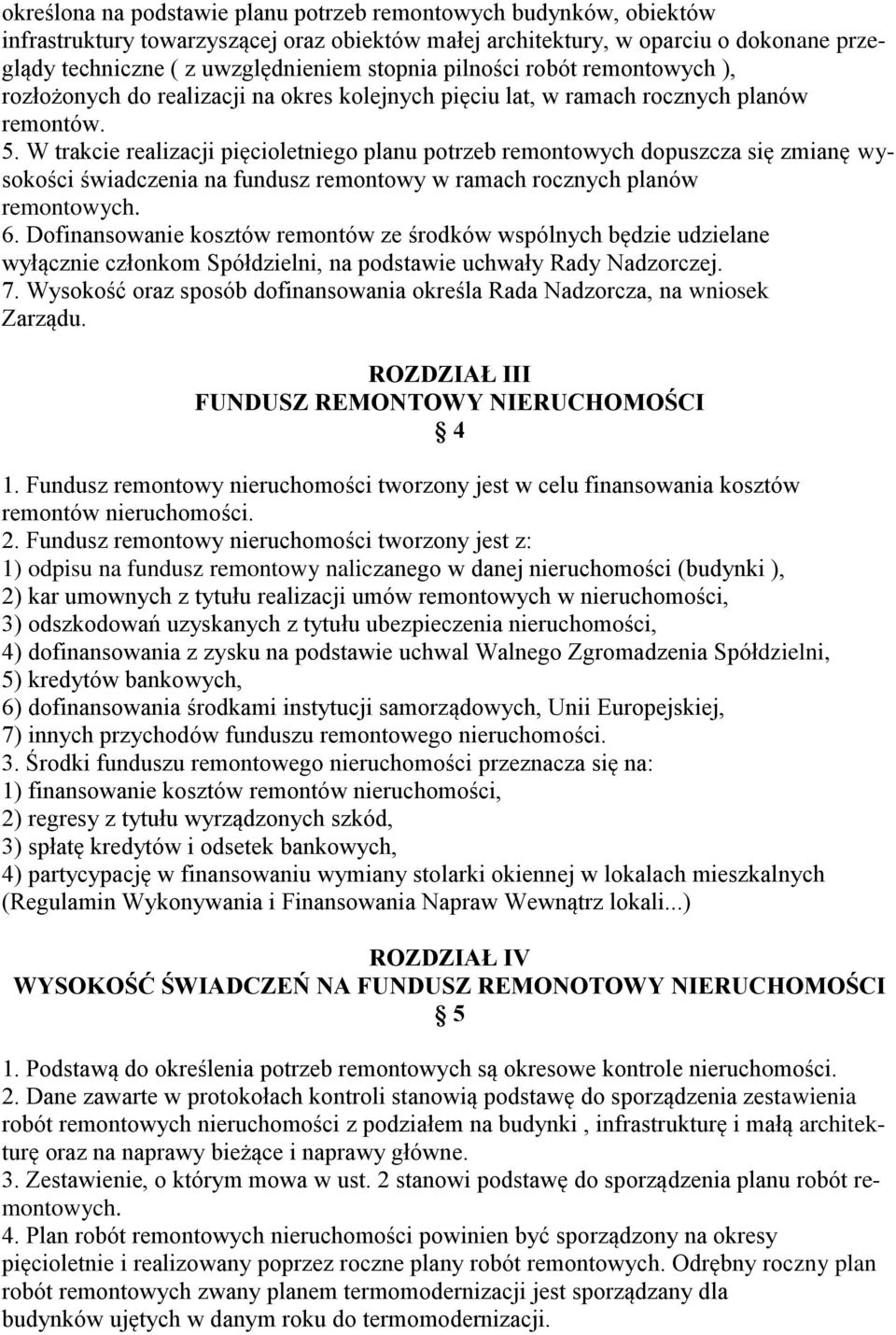 W trakcie realizacji pięcioletniego planu potrzeb remontowych dopuszcza się zmianę wysokości świadczenia na fundusz remontowy w ramach rocznych planów remontowych. 6.
