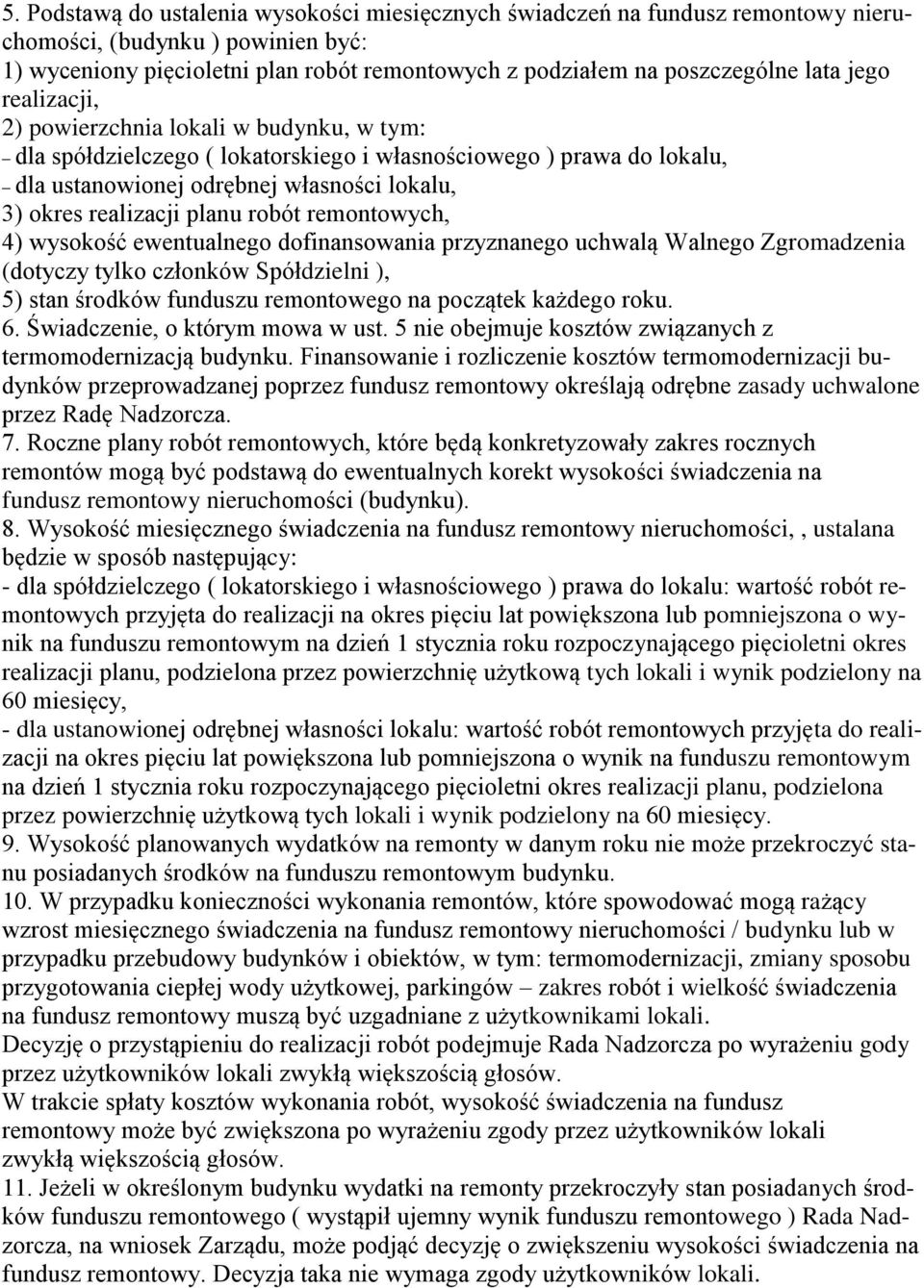 robót remontowych, 4) wysokość ewentualnego dofinansowania przyznanego uchwalą Walnego Zgromadzenia (dotyczy tylko członków Spółdzielni ), 5) stan środków funduszu remontowego na początek każdego