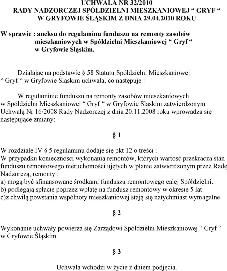 Działając na podstawie 58 Statutu Spółdzielni Mieszkaniowej Gryf w Gryfowie Śląskim uchwala, co następuje : W regulaminie funduszu na remonty zasobów mieszkaniowych w Spółdzielni Mieszkaniowej Gryf w