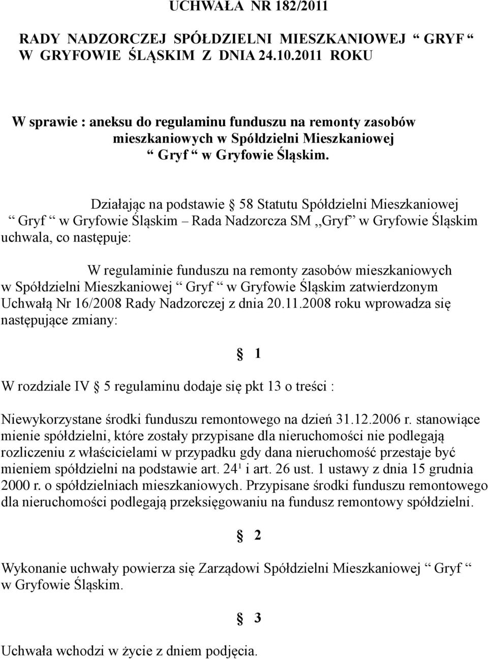 Działając na podstawie 58 Statutu Spółdzielni Mieszkaniowej Gryf w Gryfowie Śląskim Rada Nadzorcza SM,,Gryf w Gryfowie Śląskim uchwala, co następuje: W regulaminie funduszu na remonty zasobów