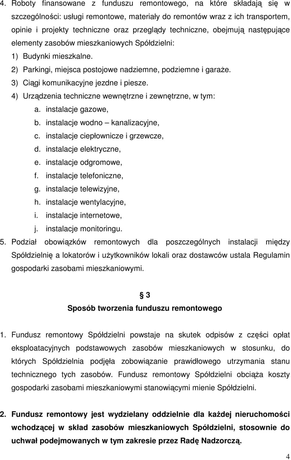 3) Ciągi komunikacyjne jezdne i piesze. 4) Urządzenia techniczne wewnętrzne i zewnętrzne, w tym: a. instalacje gazowe, b. instalacje wodno kanalizacyjne, c. instalacje ciepłownicze i grzewcze, d.