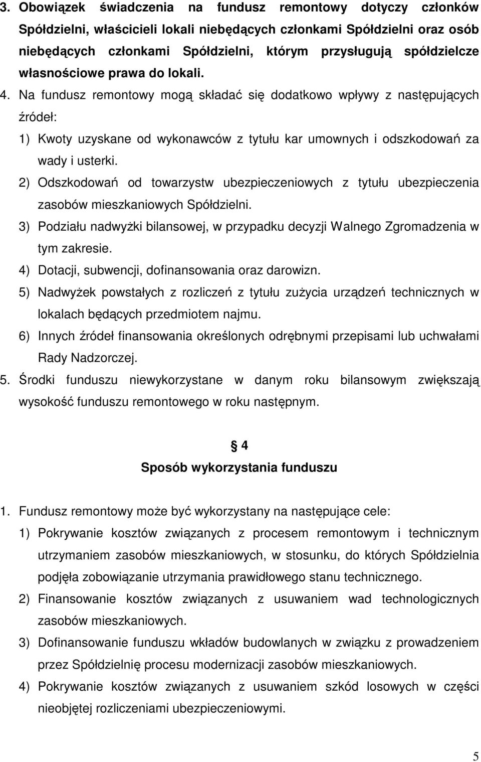 Na fundusz remontowy mogą składać się dodatkowo wpływy z następujących źródeł: 1) Kwoty uzyskane od wykonawców z tytułu kar umownych i odszkodowań za wady i usterki.