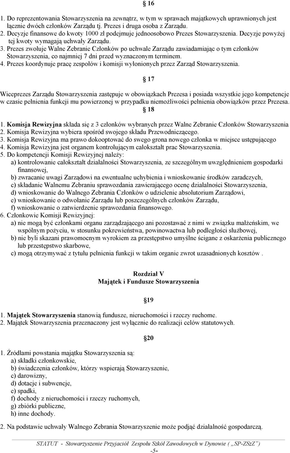 Prezes zwołuje Walne Zebranie Członków po uchwale Zarządu zawiadamiając o tym członków Stowarzyszenia, co najmniej 7 dni przed wyznaczonym terminem. 4.