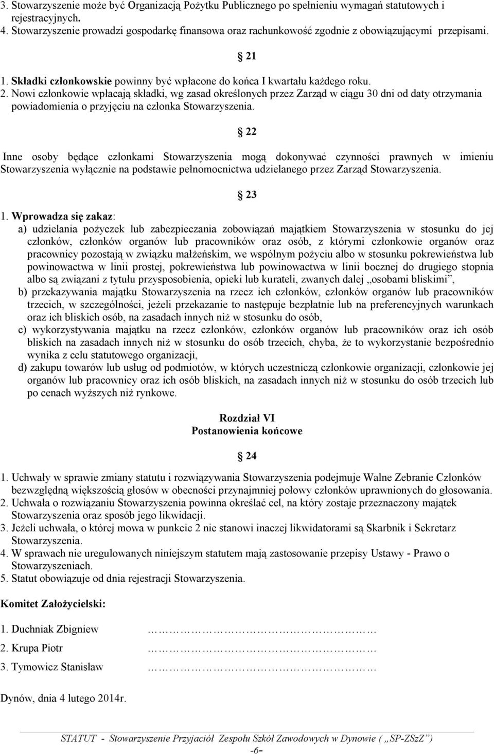 1. Składki członkowskie powinny być wpłacone do końca I kwartału każdego roku. 2.
