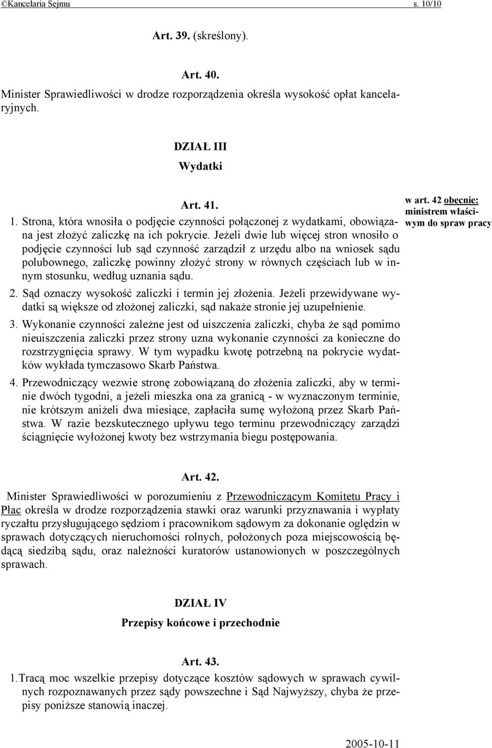 stosunku, według uznania sądu. 2. Sąd oznaczy wysokość zaliczki i termin jej złożenia. Jeżeli przewidywane wydatki są większe od złożonej zaliczki, sąd nakaże stronie jej uzupełnienie. 3.