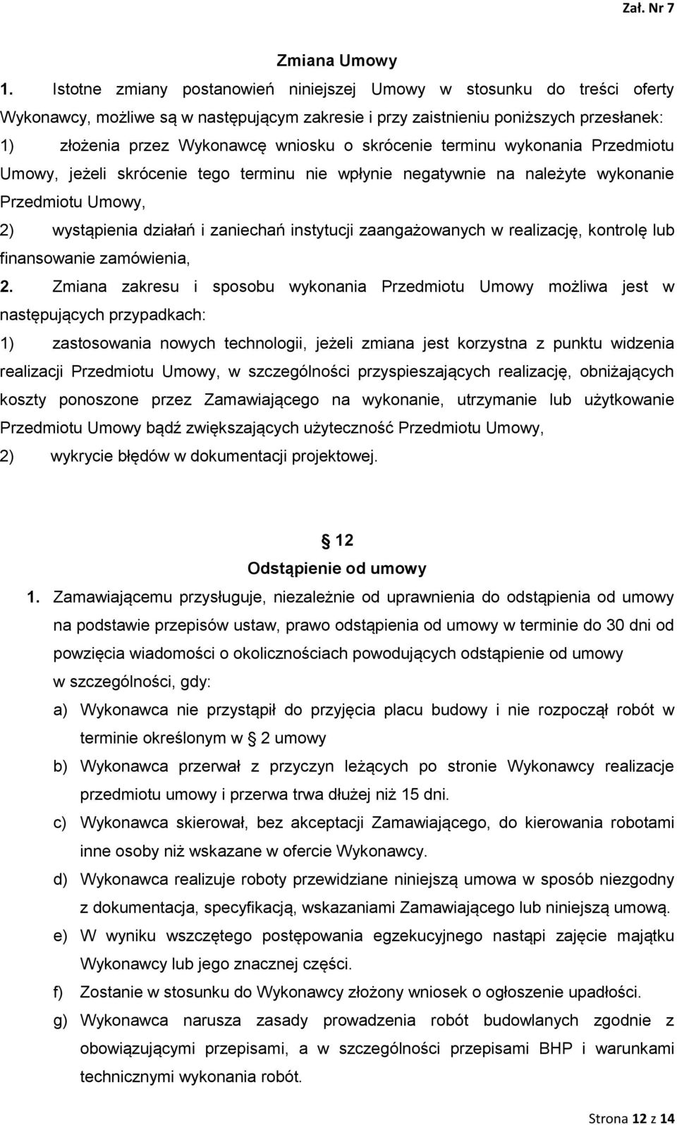 skrócenie terminu wykonania Przedmiotu Umowy, jeżeli skrócenie tego terminu nie wpłynie negatywnie na należyte wykonanie Przedmiotu Umowy, 2) wystąpienia działań i zaniechań instytucji zaangażowanych