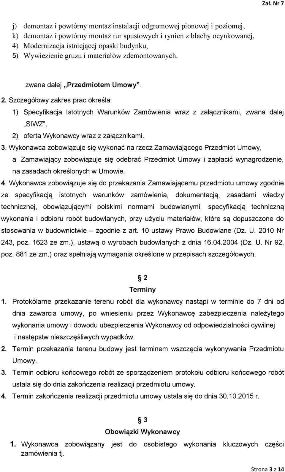 Szczegółowy zakres prac określa: 1) Specyfikacja Istotnych Warunków Zamówienia wraz z załącznikami, zwana dalej SIWZ, 2) oferta Wykonawcy wraz z załącznikami. 3.