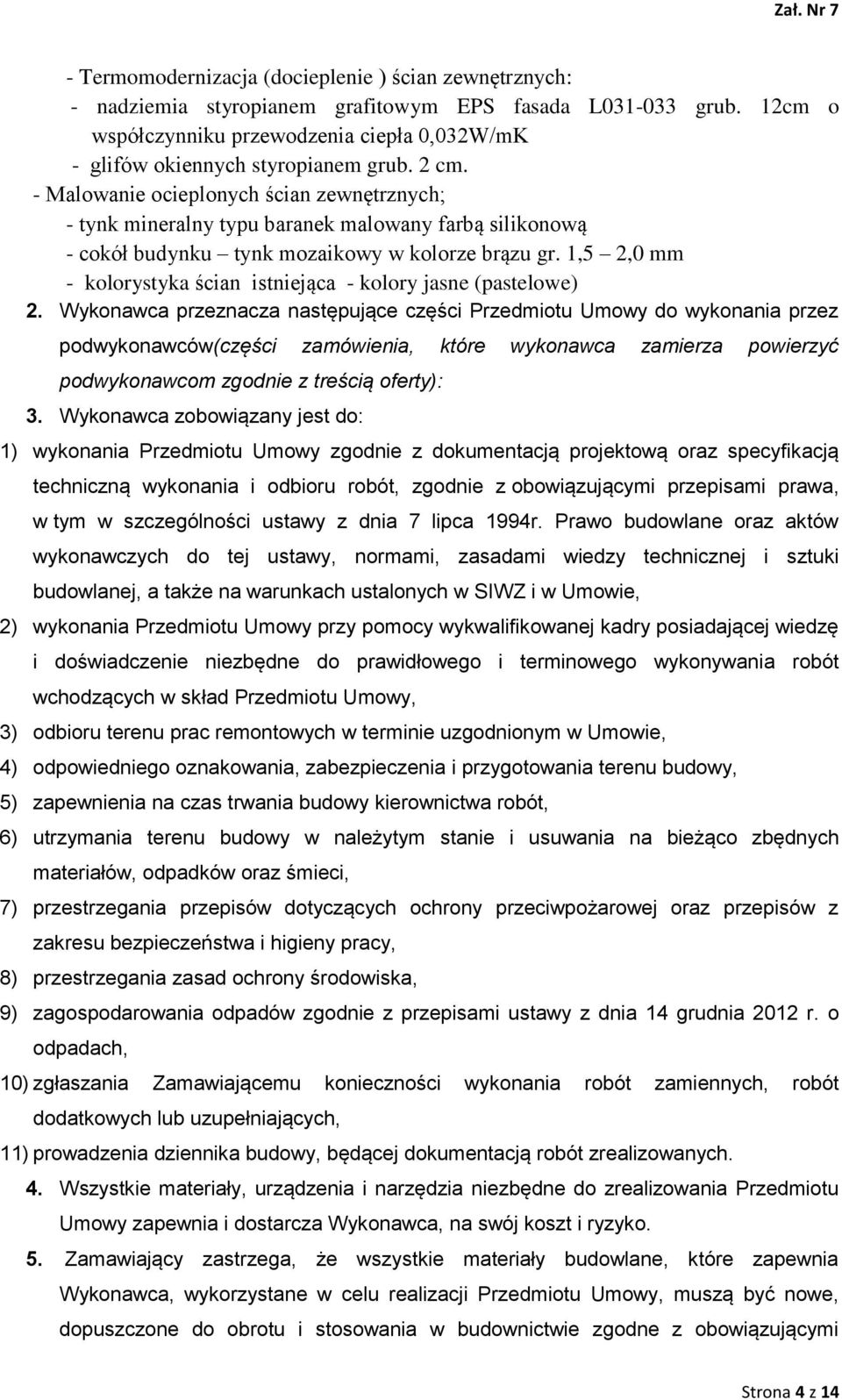 - Malowanie ocieplonych ścian zewnętrznych; - tynk mineralny typu baranek malowany farbą silikonową - cokół budynku tynk mozaikowy w kolorze brązu gr.