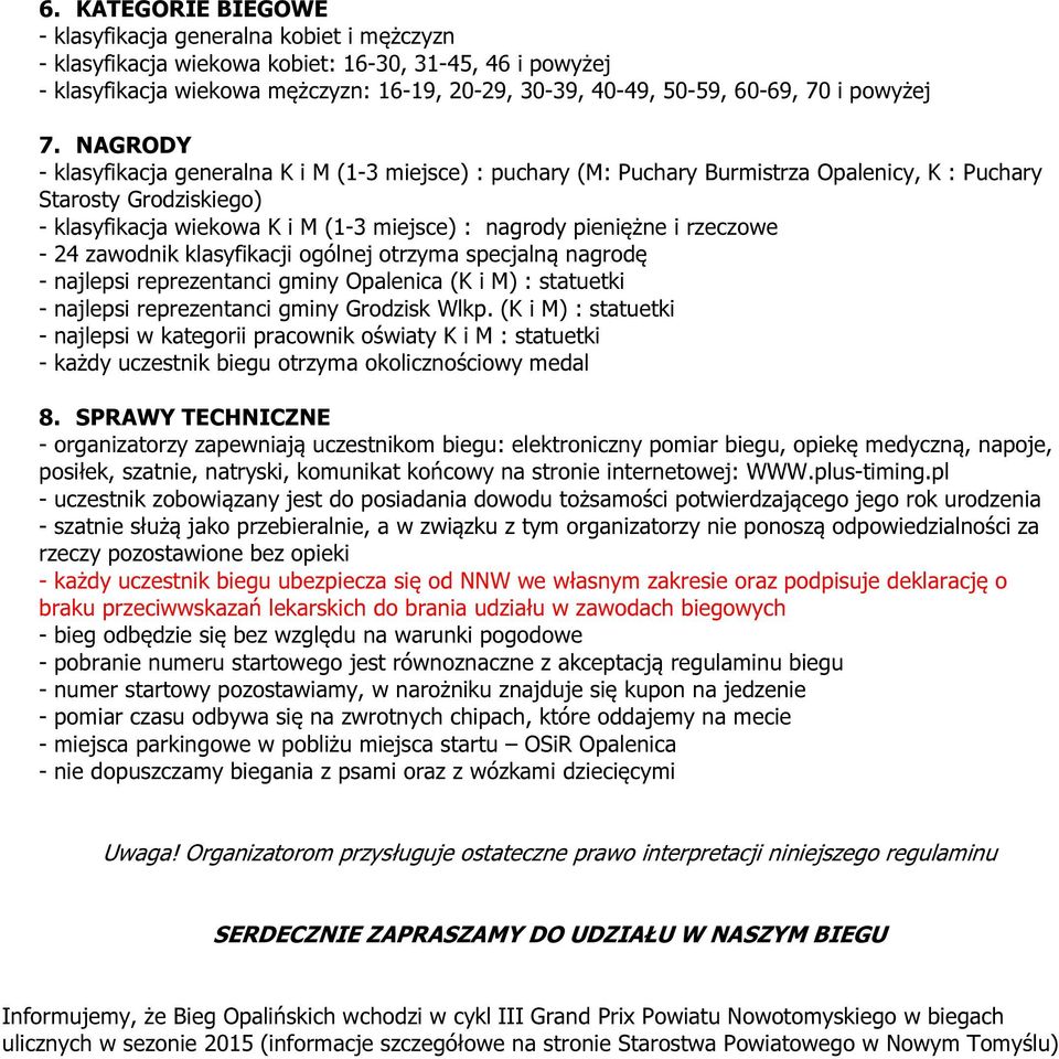 NAGRODY - klasyfikacja generalna K i M (1-3 miejsce) : puchary (M: Puchary Burmistrza Opalenicy, K : Puchary Starosty Grodziskiego) - klasyfikacja wiekowa K i M (1-3 miejsce) : nagrody pieniężne i