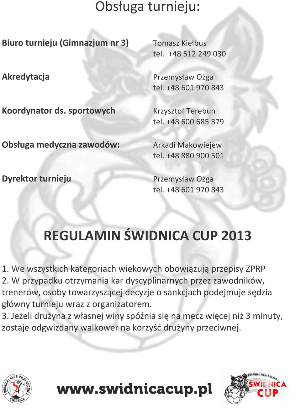 +48 601 970 843 REGULAMIN ŚWIDNICA CUP 2013 1. We wszystkich kategoriach wiekowych obowiązują przepisy ZPRP 2.