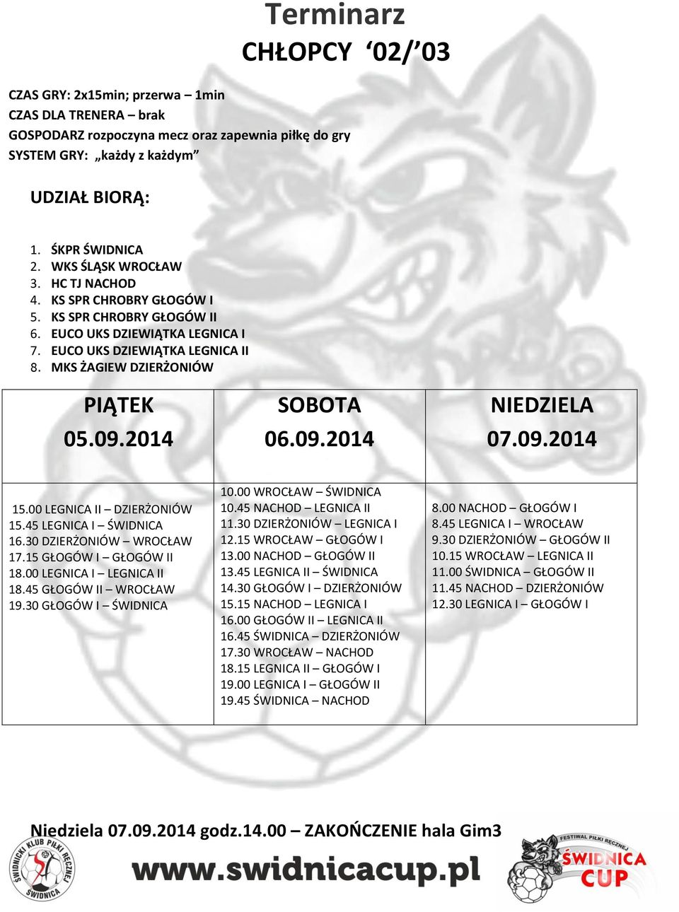 2014 SOBOTA 06.09.2014 NIEDZIELA 07.09.2014 15.00 LEGNICA II DZIERŻONIÓW 15.45 LEGNICA I ŚWIDNICA 16.30 DZIERŻONIÓW WROCŁAW 17.15 GŁOGÓW I GŁOGÓW II 18.00 LEGNICA I LEGNICA II 18.