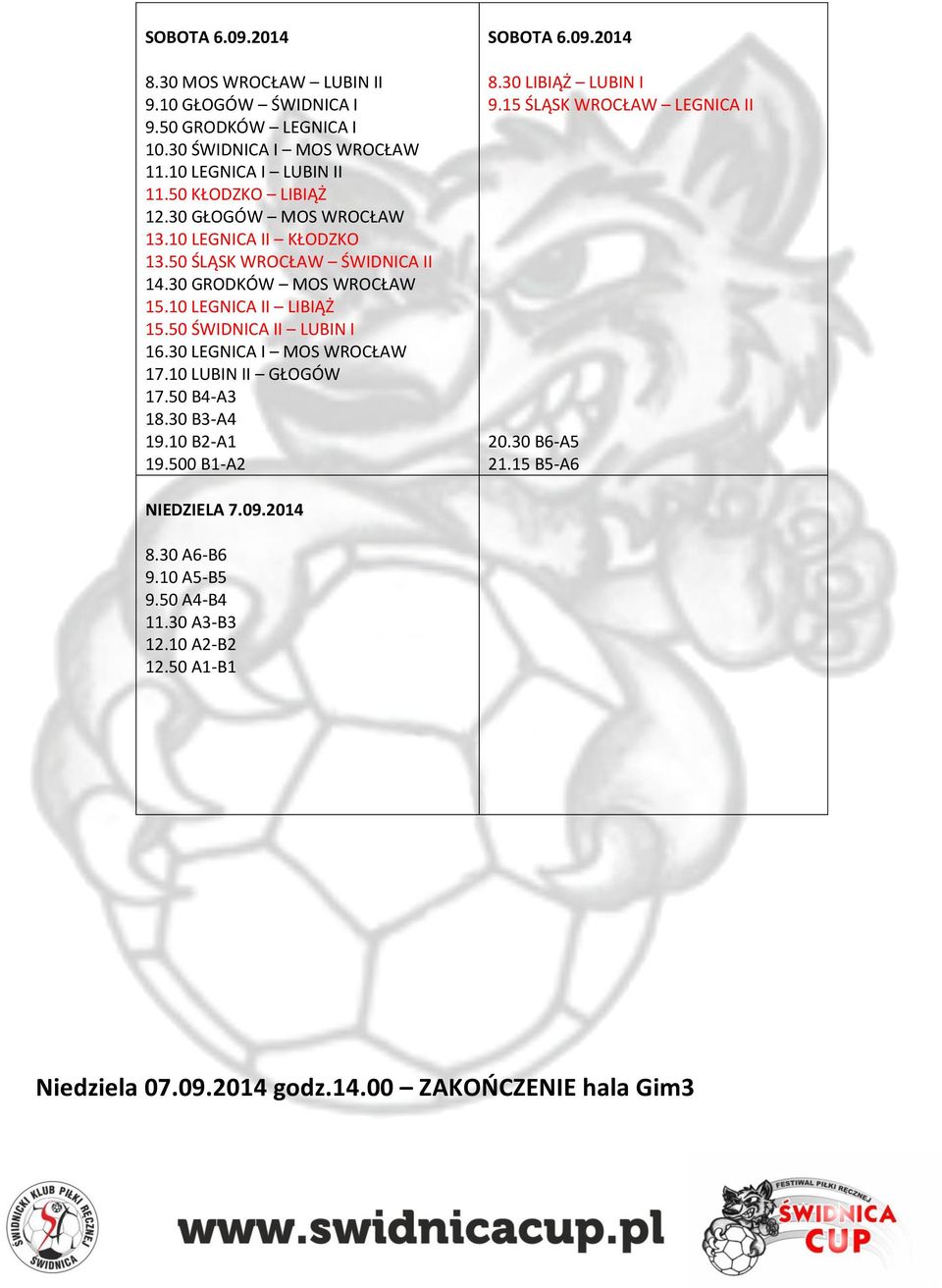 50 ŚWIDNICA II LUBIN I 16.30 LEGNICA I MOS WROCŁAW 17.10 LUBIN II GŁOGÓW 17.50 B4-A3 18.30 B3-A4 19.10 B2-A1 19.500 B1-A2 SOBOTA 6.09.2014 8.30 LIBIĄŻ LUBIN I 9.