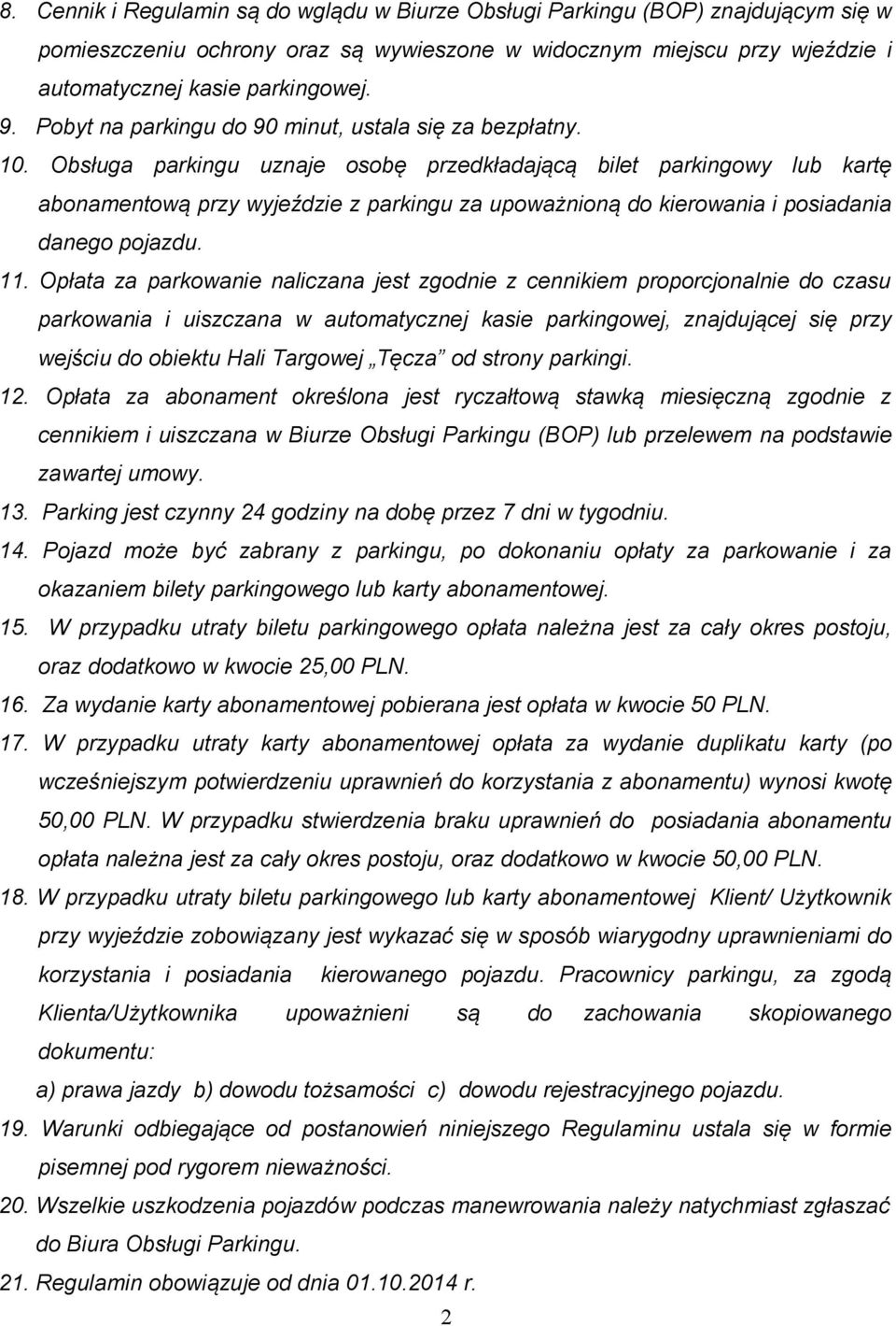 Obsługa parkingu uznaje osobę przedkładającą bilet parkingowy lub kartę abonamentową przy wyjeździe z parkingu za upoważnioną do kierowania i posiadania danego pojazdu. 11.