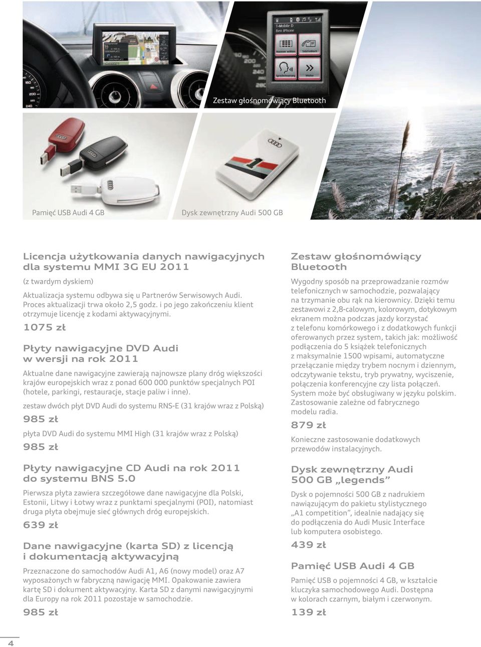 1075 zł Płyty nawigacyjne DVD Audi w wersji na rok 2011 Aktualne dane nawigacyjne zawierają najnowsze plany dróg większości krajów europejskich wraz z ponad 600 000 punktów specjalnych POI (hotele,