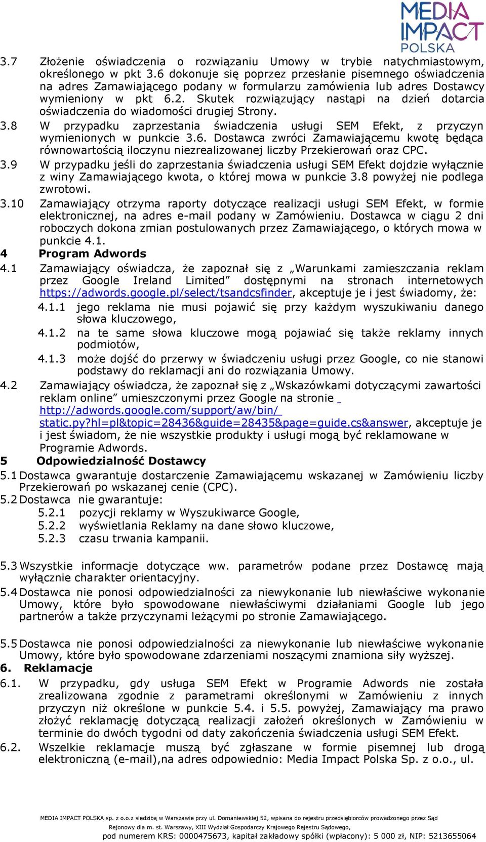 Skutek rozwiązujący nastąpi na dzień dotarcia oświadczenia do wiadomości drugiej Strony. 3.8 W przypadku zaprzestania świadczenia usługi SEM Efekt, z przyczyn wymienionych w punkcie 3.6.