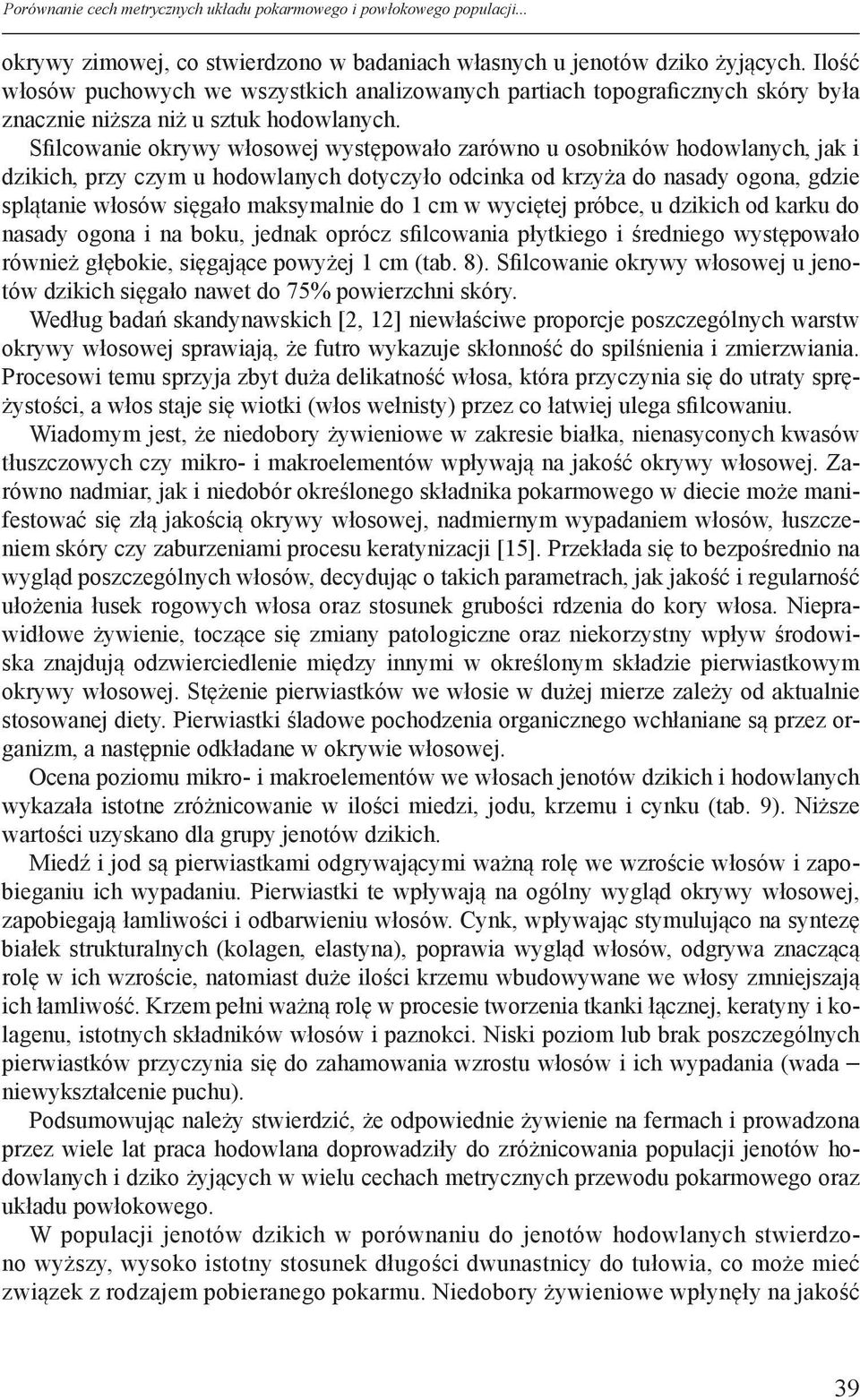 Sfilcowanie okrywy włosowej występowało zarówno u osobników hodowlanych, jak i dzikich, przy czym u hodowlanych dotyczyło odcinka od krzyża do nasady ogona, gdzie splątanie włosów sięgało maksymalnie