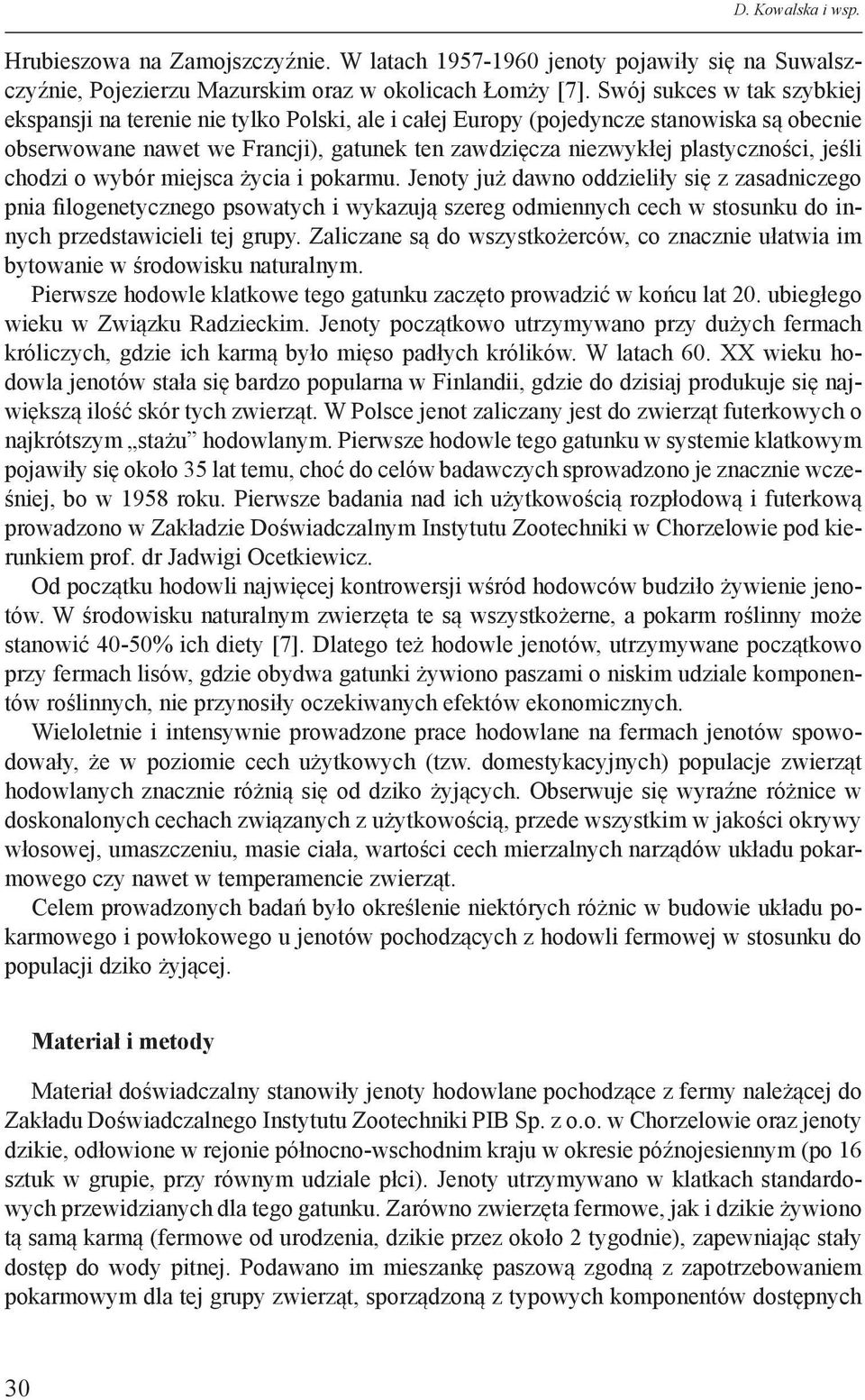 jeśli chodzi o wybór miejsca życia i pokarmu. już dawno oddzieliły się z zasadniczego pnia filogenetycznego psowatych i wykazują szereg odmiennych cech w stosunku do innych przedstawicieli tej grupy.