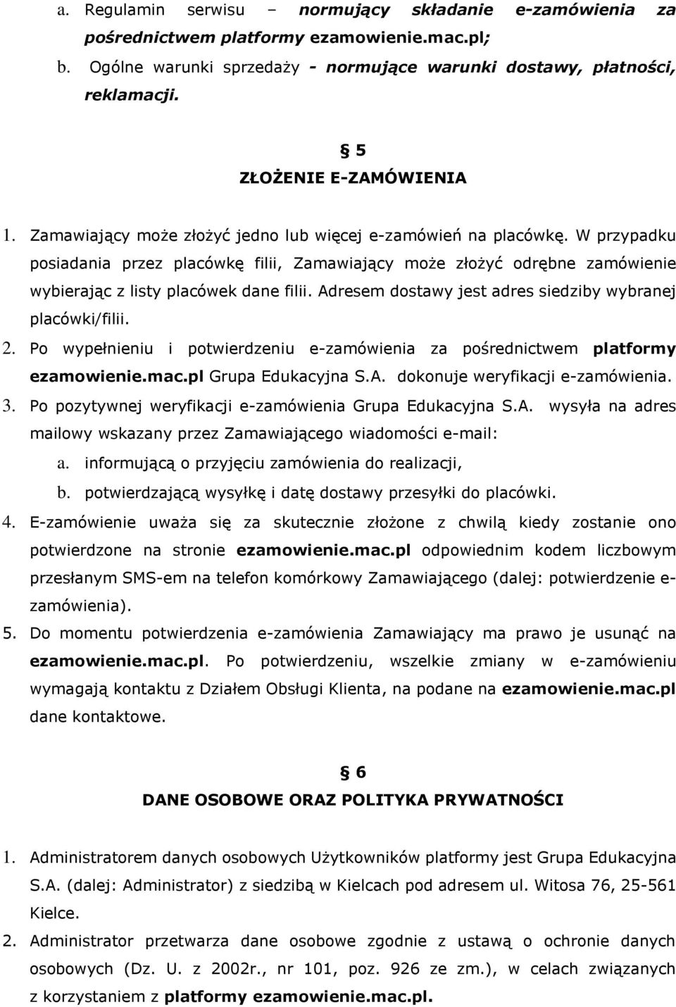 W przypadku posiadania przez placówkę filii, Zamawiający może złożyć odrębne zamówienie wybierając z listy placówek dane filii. Adresem dostawy jest adres siedziby wybranej placówki/filii. 2.