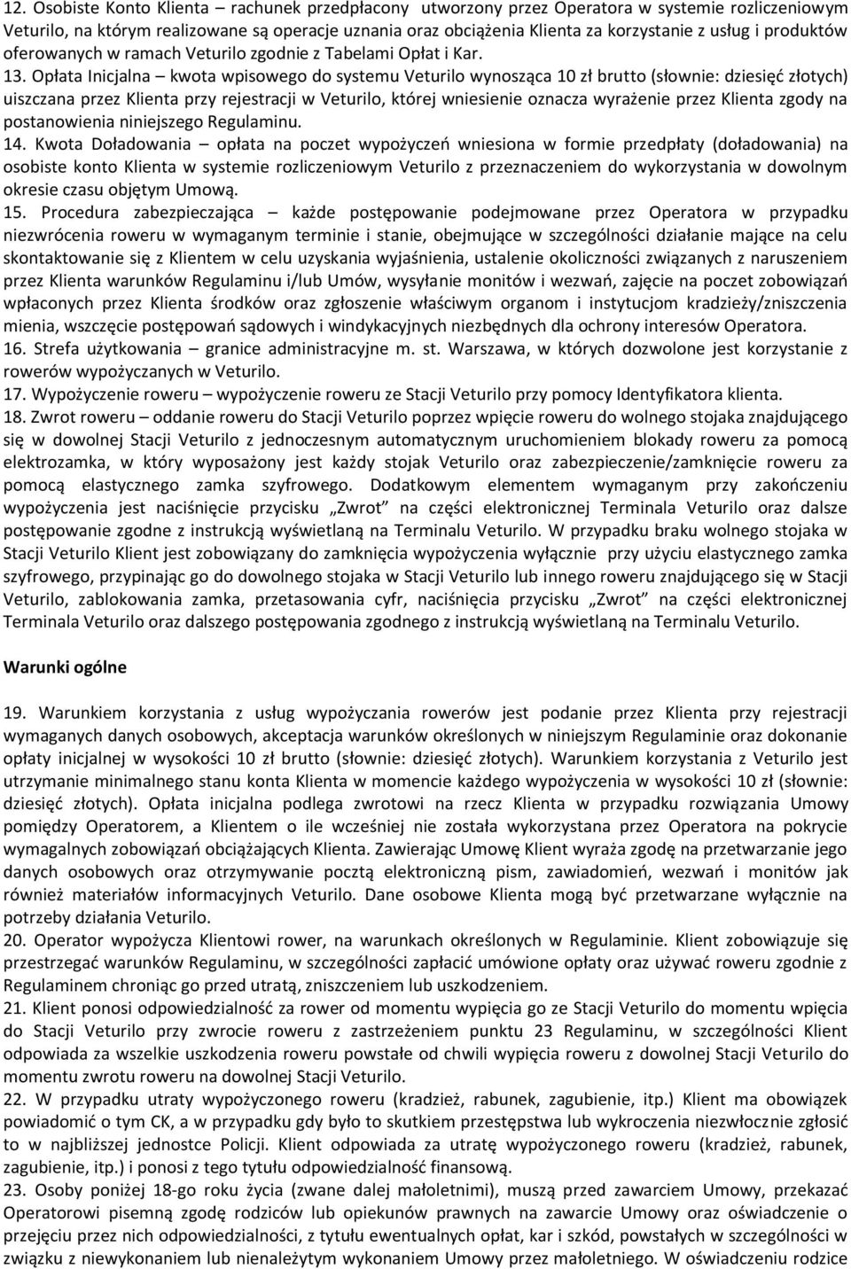Opłata Inicjalna kwota wpisowego do systemu Veturilo wynosząca 10 zł brutto (słownie: dziesięd złotych) uiszczana przez Klienta przy rejestracji w Veturilo, której wniesienie oznacza wyrażenie przez