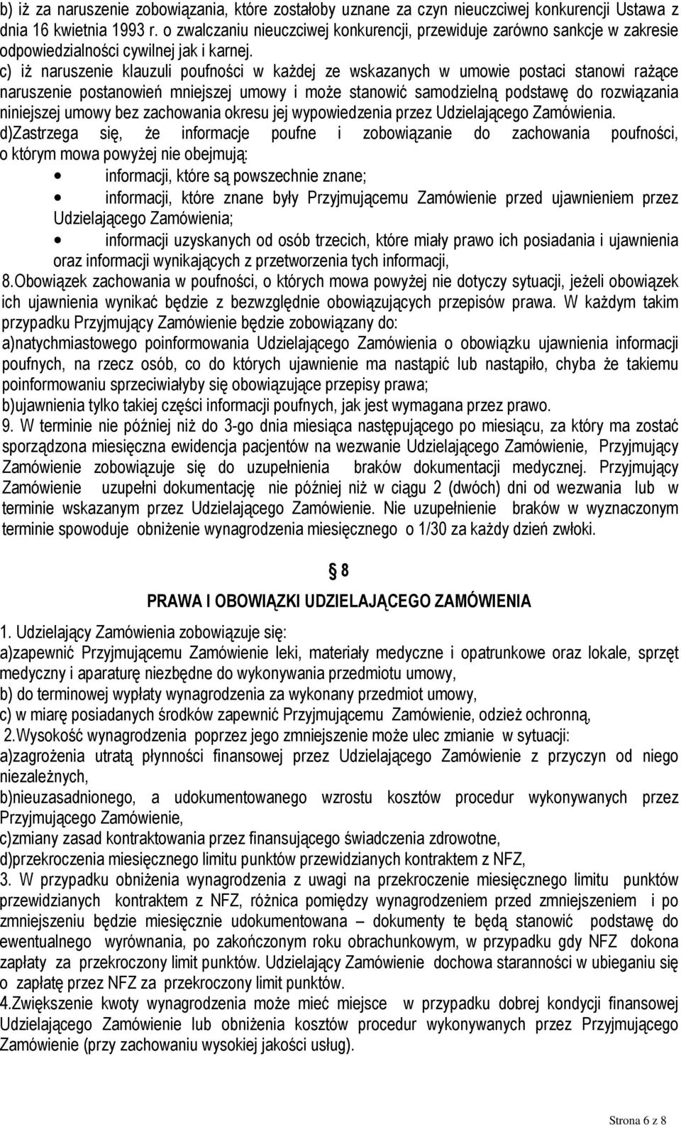 c) iż naruszenie klauzuli poufności w każdej ze wskazanych w umowie postaci stanowi rażące naruszenie postanowień mniejszej umowy i może stanowić samodzielną podstawę do rozwiązania niniejszej umowy