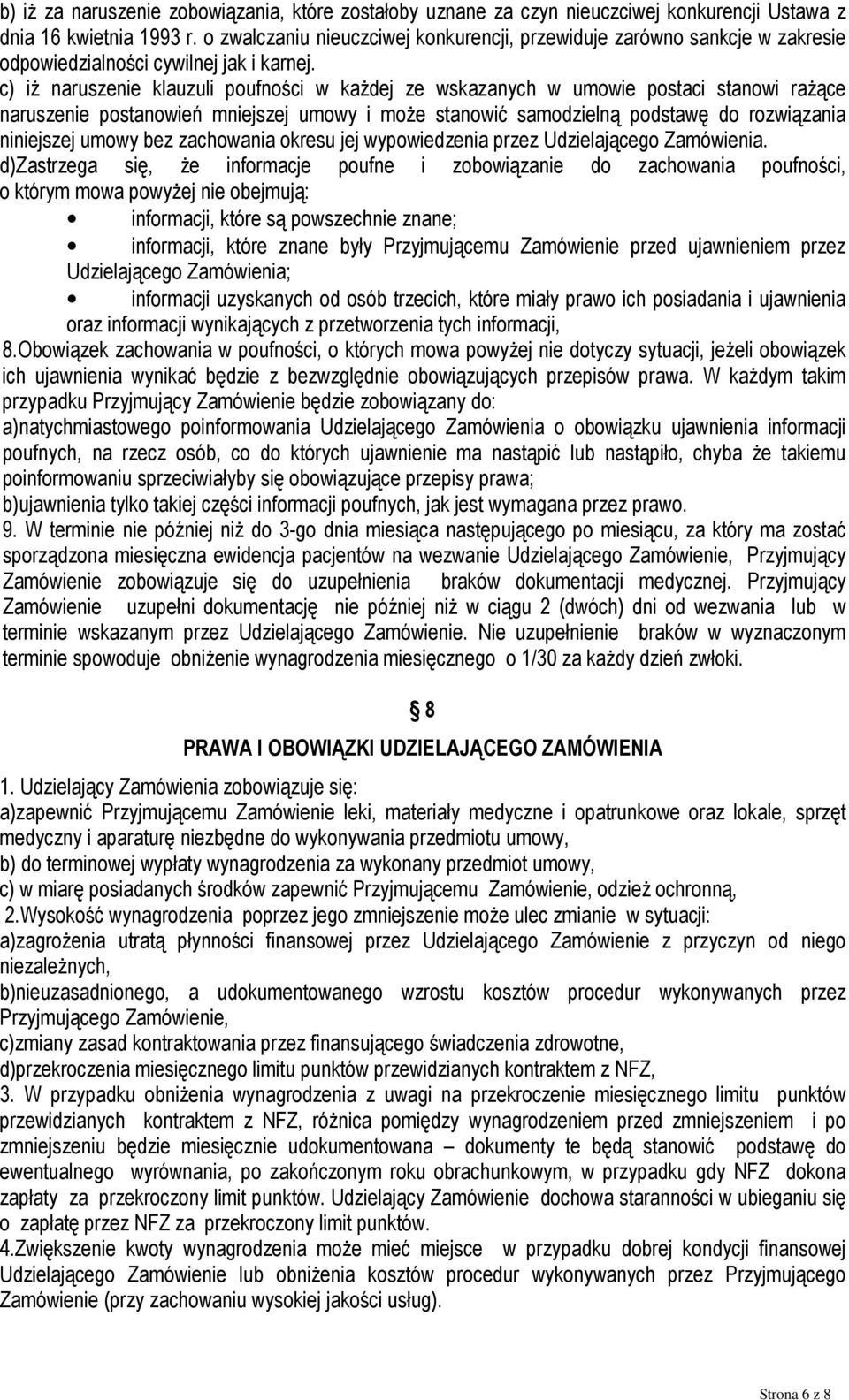 c) iż naruszenie klauzuli poufności w każdej ze wskazanych w umowie postaci stanowi rażące naruszenie postanowień mniejszej umowy i może stanowić samodzielną podstawę do rozwiązania niniejszej umowy