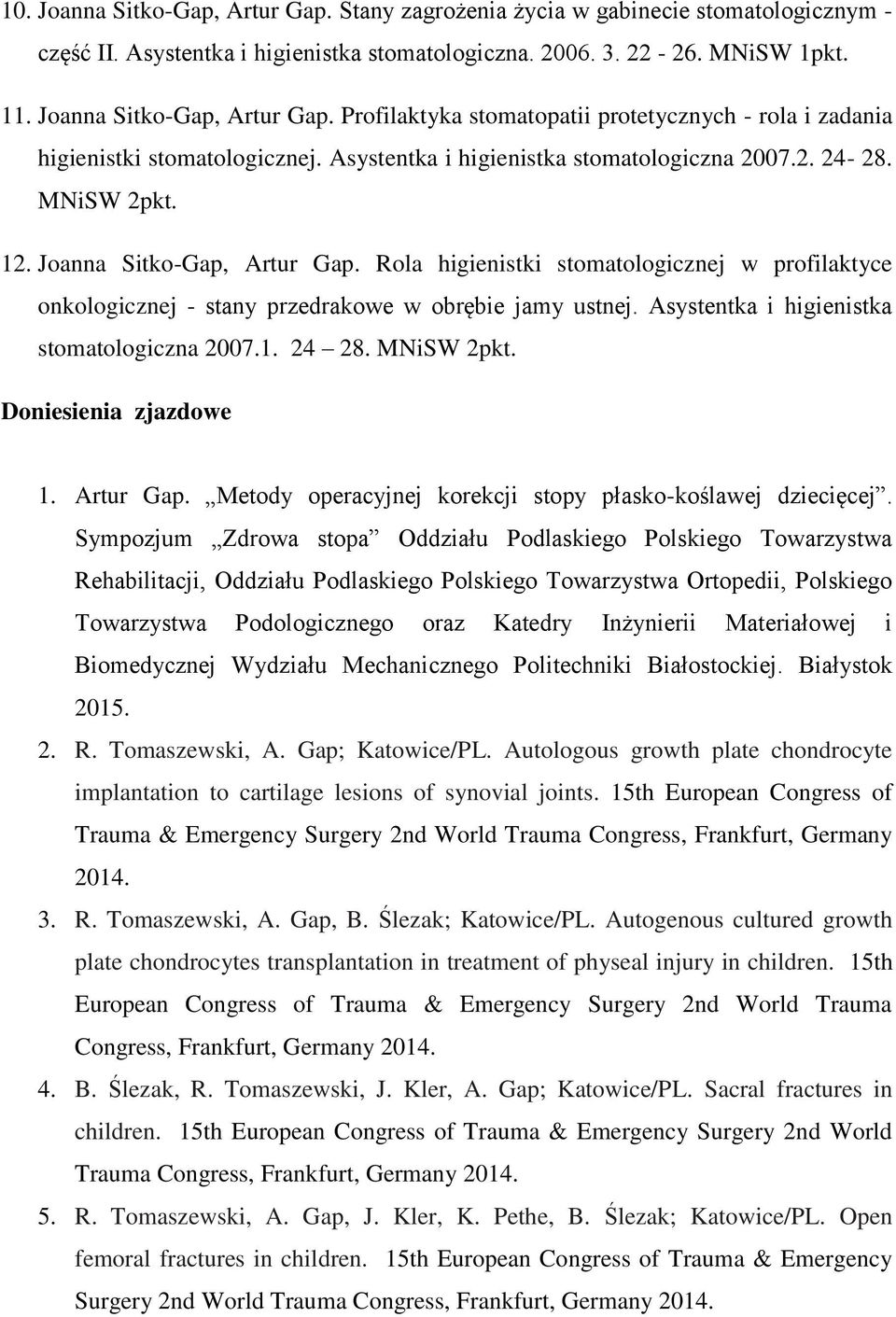 Rola higienistki stomatologicznej w profilaktyce onkologicznej - stany przedrakowe w obrębie jamy ustnej. Asystentka i higienistka stomatologiczna 2007.1. 24 28. MNiSW 2pkt. Doniesienia zjazdowe 1.