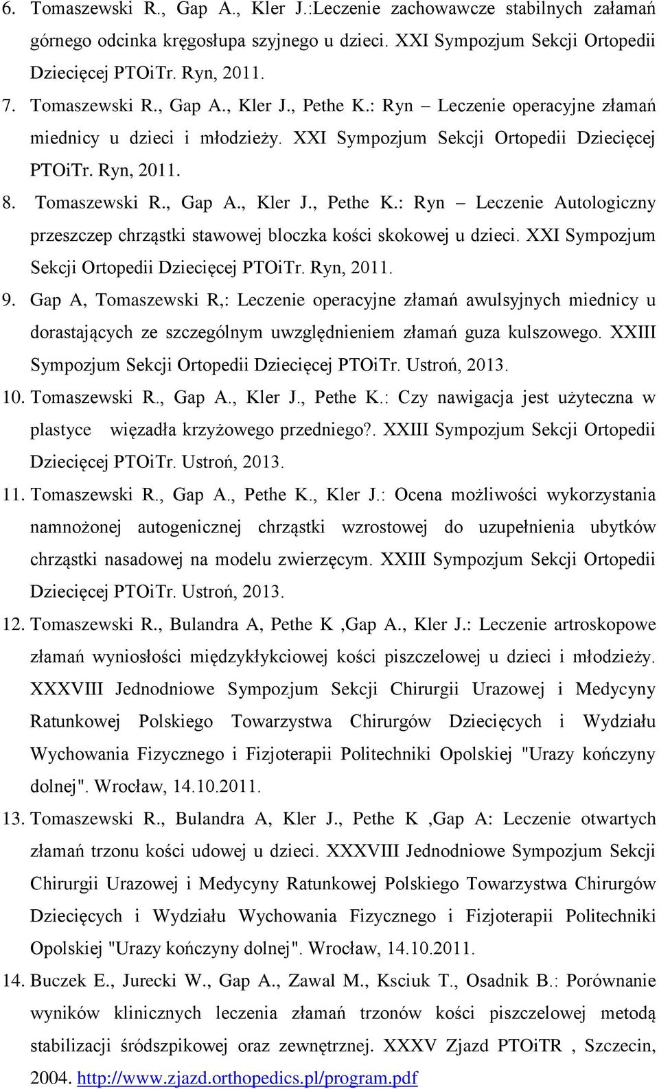 : Ryn Leczenie Autologiczny przeszczep chrząstki stawowej bloczka kości skokowej u dzieci. XXI Sympozjum Sekcji Ortopedii Dziecięcej PTOiTr. Ryn, 2011. 9.