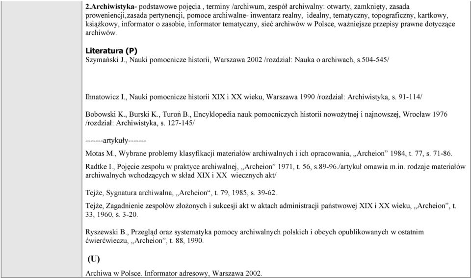 , Nauki pomocnicze historii, Warszawa 2002 /rozdział: Nauka o archiwach, s.504-545/ Ihnatowicz I., Nauki pomocnicze historii XIX i XX wieku, Warszawa 1990 /rozdział: Archiwistyka, s.
