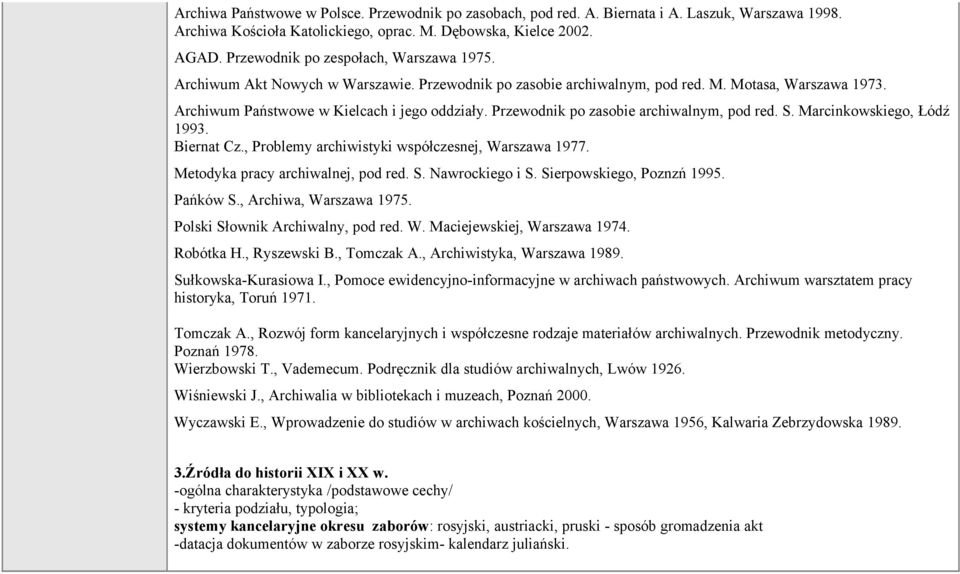 Przewodnik po zasobie archiwalnym, pod red. S. Marcinkowskiego, Łódź 1993. Biernat Cz., Problemy archiwistyki współczesnej, Warszawa 1977. Metodyka pracy archiwalnej, pod red. S. Nawrockiego i S.