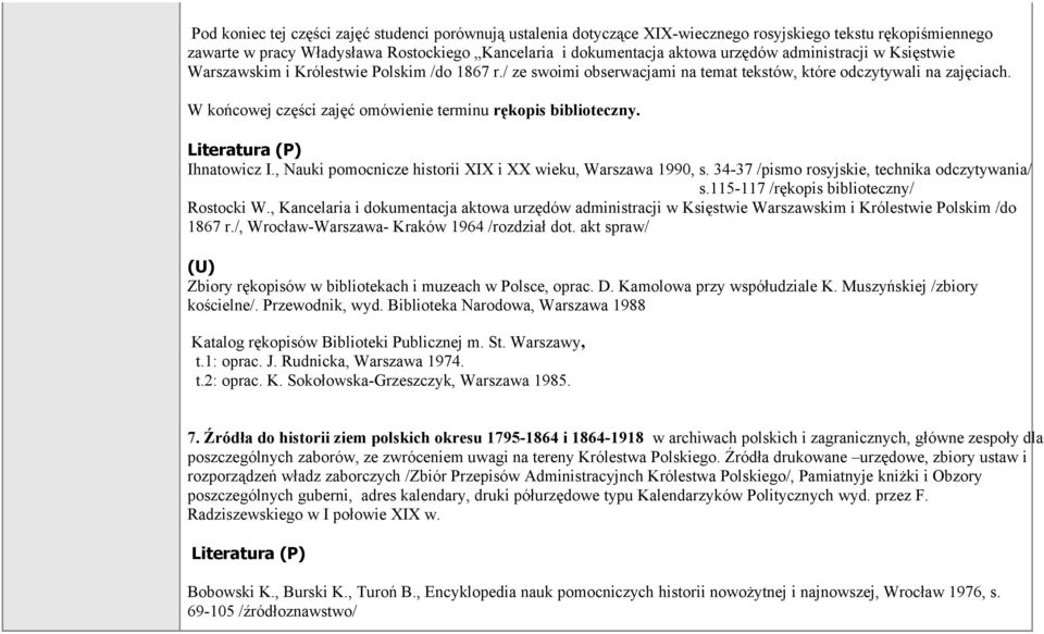 W końcowej części zajęć omówienie terminu rękopis biblioteczny. Ihnatowicz I., Nauki pomocnicze historii XIX i XX wieku, Warszawa 1990, s. 34-37 /pismo rosyjskie, technika odczytywania/ s.