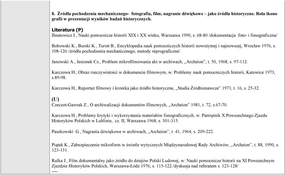 , Encyklopedia nauk pomocniczych historii nowożytnej i najnowszej, Wrocław 1976, s. 108-126 /źródła pochodzenia mechanicznego, metody reprograficzne/. Janowski A., Jesionek Cz.