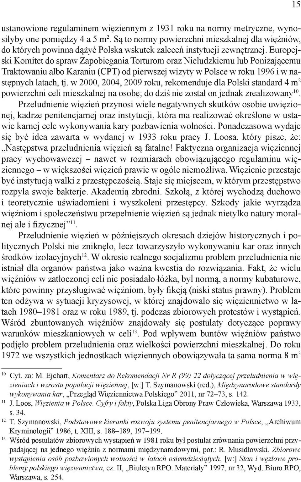 Europejski Komitet do spraw Zapobiegania Torturom oraz Nieludzkiemu lub Poniżającemu Traktowaniu albo Karaniu (CPT) od pierwszej wizyty w Polsce w roku 1996 i w następnych latach, tj.