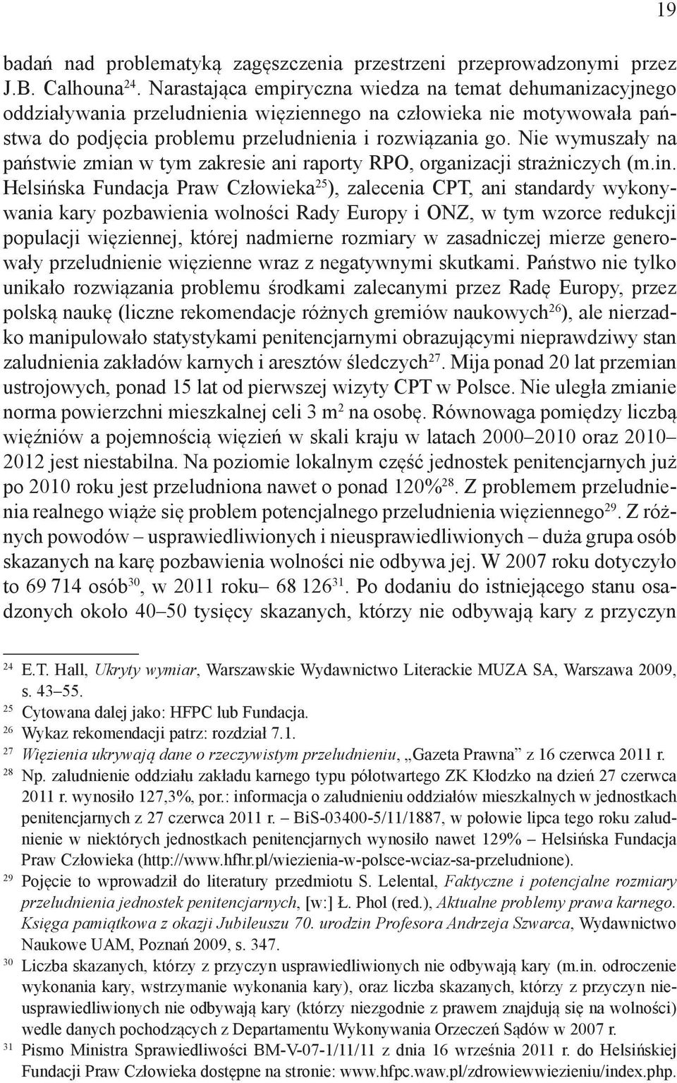 Nie wymuszały na państwie zmian w tym zakresie ani raporty RPO, organizacji strażniczych (m.in.