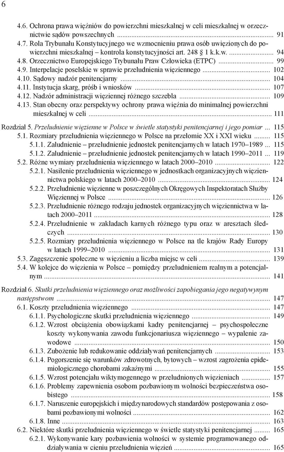 .. 99 4.9. Interpelacje poselskie w sprawie przeludnienia więziennego... 102 4.10. Sądowy nadzór penitencjarny... 104 4.11. Instytucja skarg, próśb i wniosków... 107 4.12.