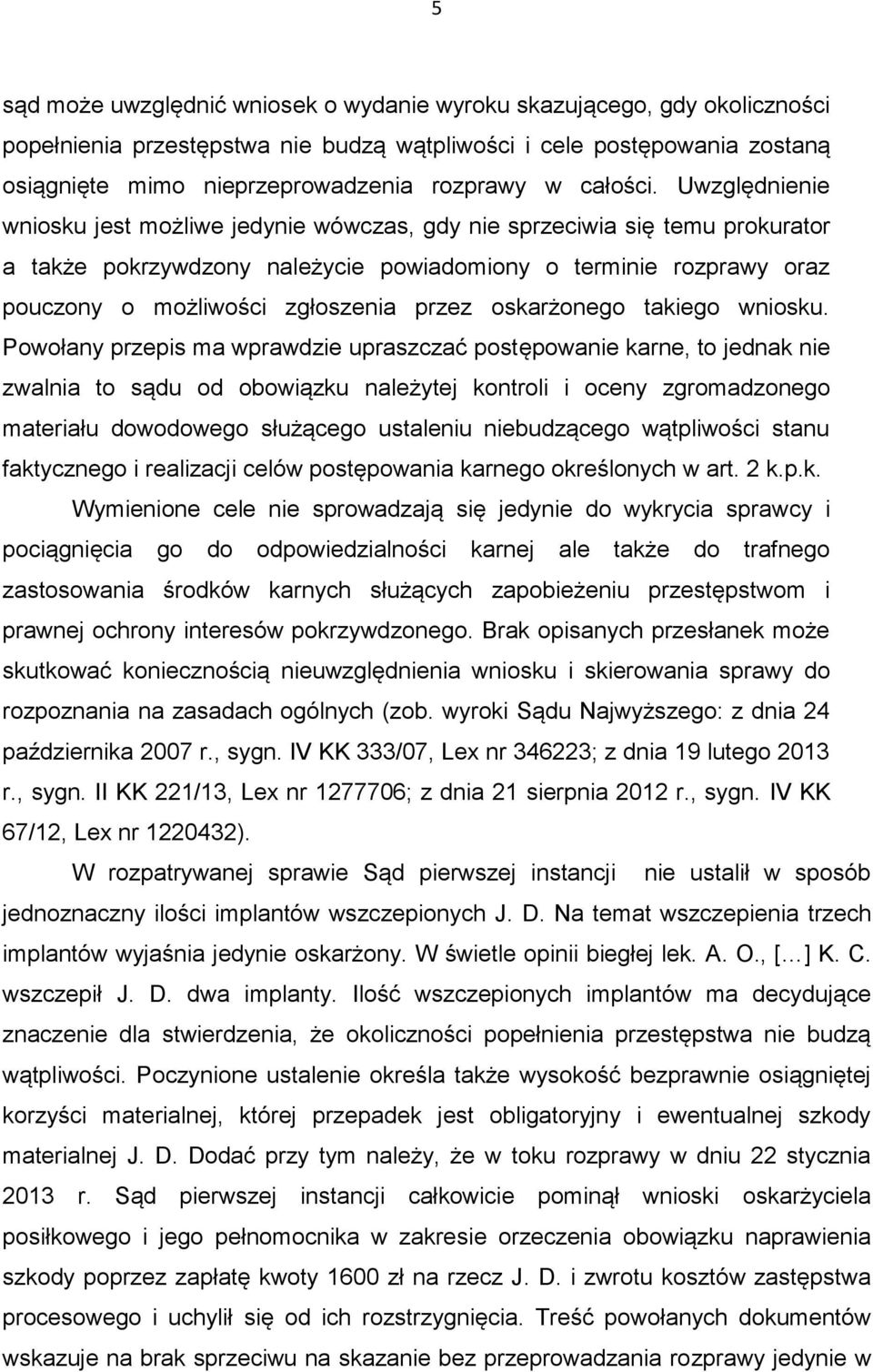 Uwzględnienie wniosku jest możliwe jedynie wówczas, gdy nie sprzeciwia się temu prokurator a także pokrzywdzony należycie powiadomiony o terminie rozprawy oraz pouczony o możliwości zgłoszenia przez