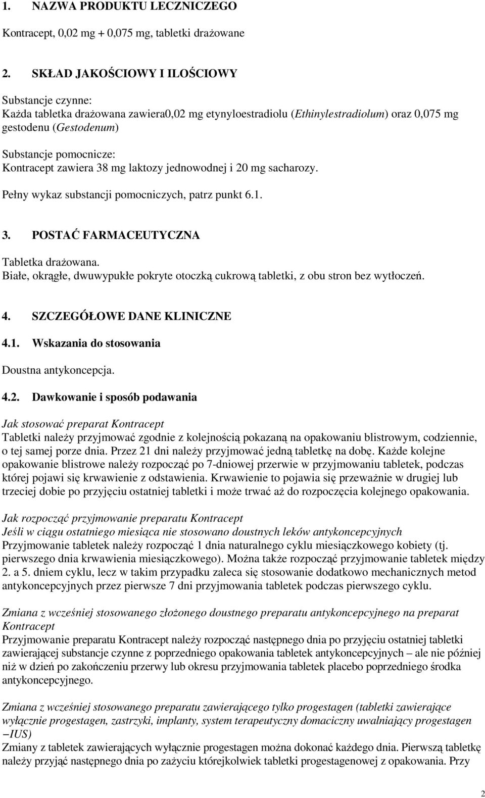 zawiera 38 mg laktozy jednowodnej i 20 mg sacharozy. Pełny wykaz substancji pomocniczych, patrz punkt 6.1. 3. POSTAĆ FARMACEUTYCZNA Tabletka draŝowana.
