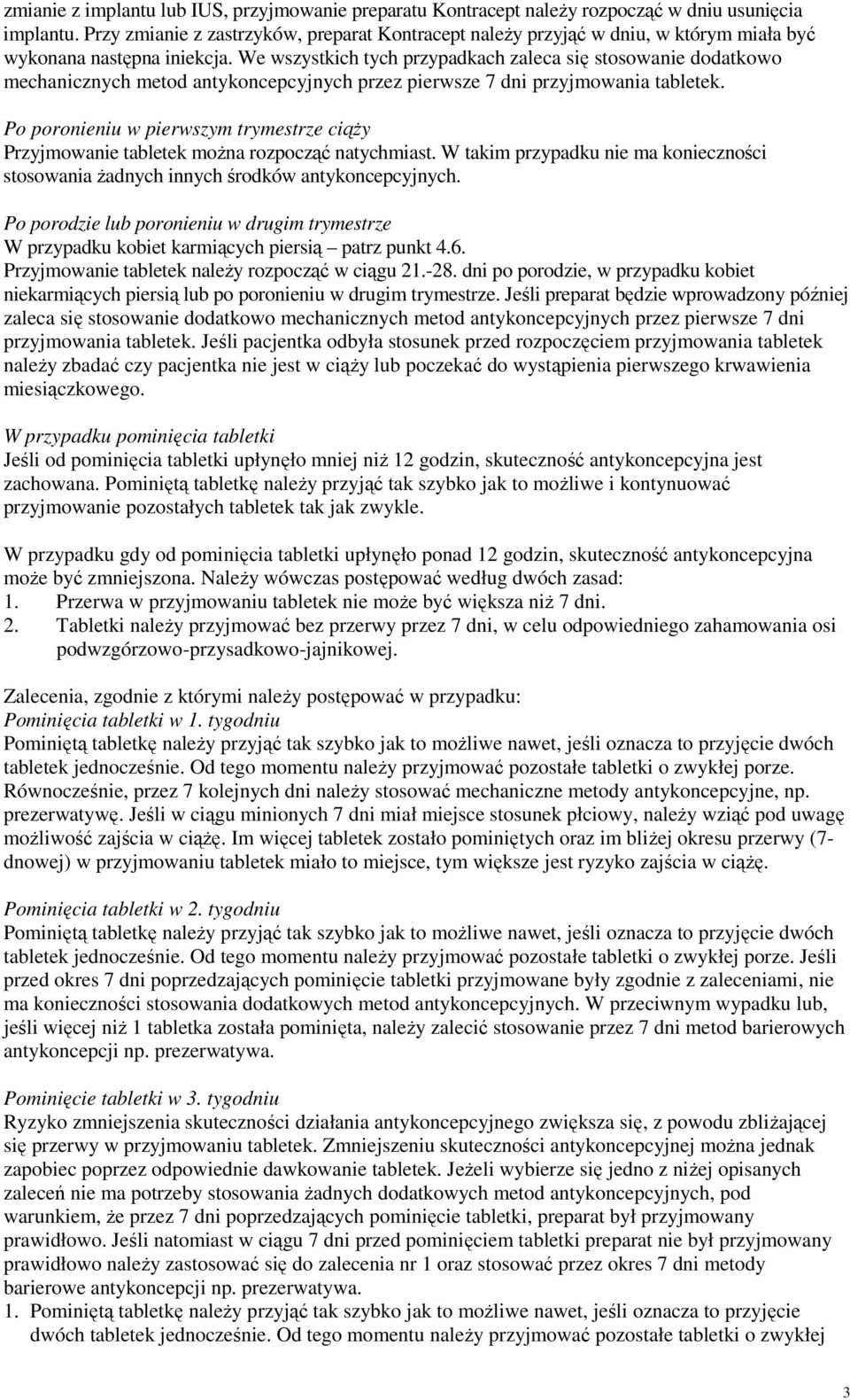 We wszystkich tych przypadkach zaleca się stosowanie dodatkowo mechanicznych metod antykoncepcyjnych przez pierwsze 7 dni przyjmowania tabletek.