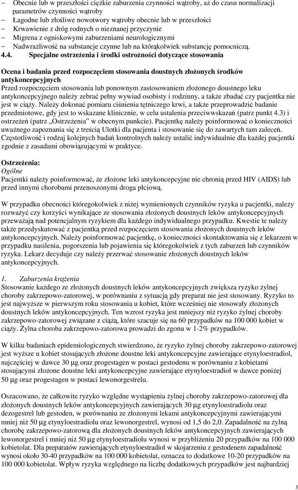 4. Specjalne ostrzeŝenia i środki ostroŝności dotyczące stosowania Ocena i badania przed rozpoczęciem stosowania doustnych złoŝonych środków antykoncepcyjnych Przed rozpoczęciem stosowania lub