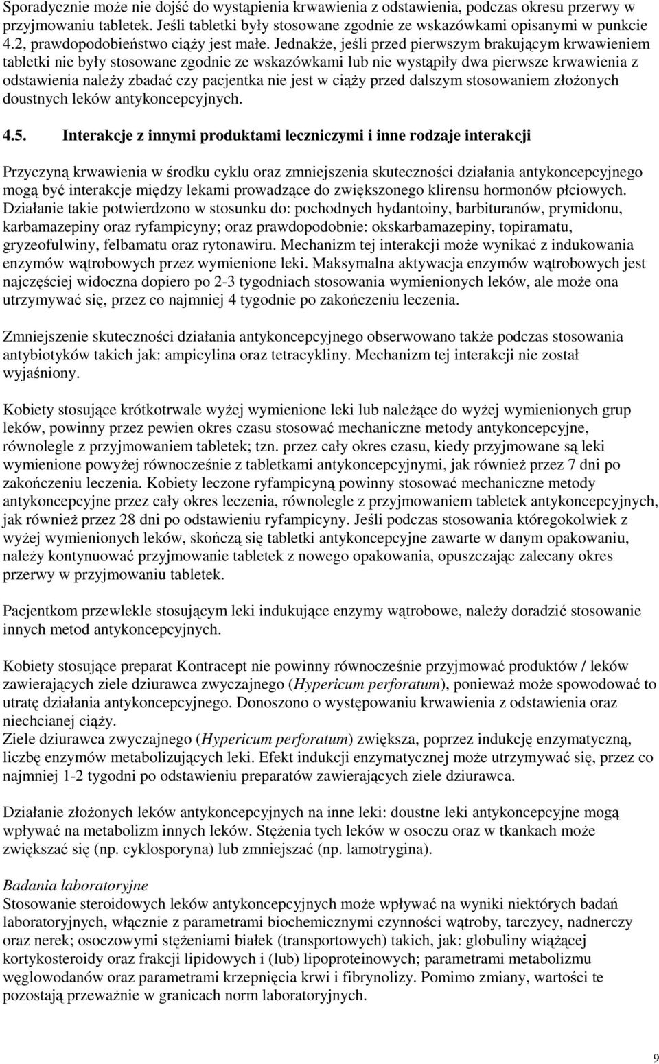 JednakŜe, jeśli przed pierwszym brakującym krwawieniem tabletki nie były stosowane zgodnie ze wskazówkami lub nie wystąpiły dwa pierwsze krwawienia z odstawienia naleŝy zbadać czy pacjentka nie jest