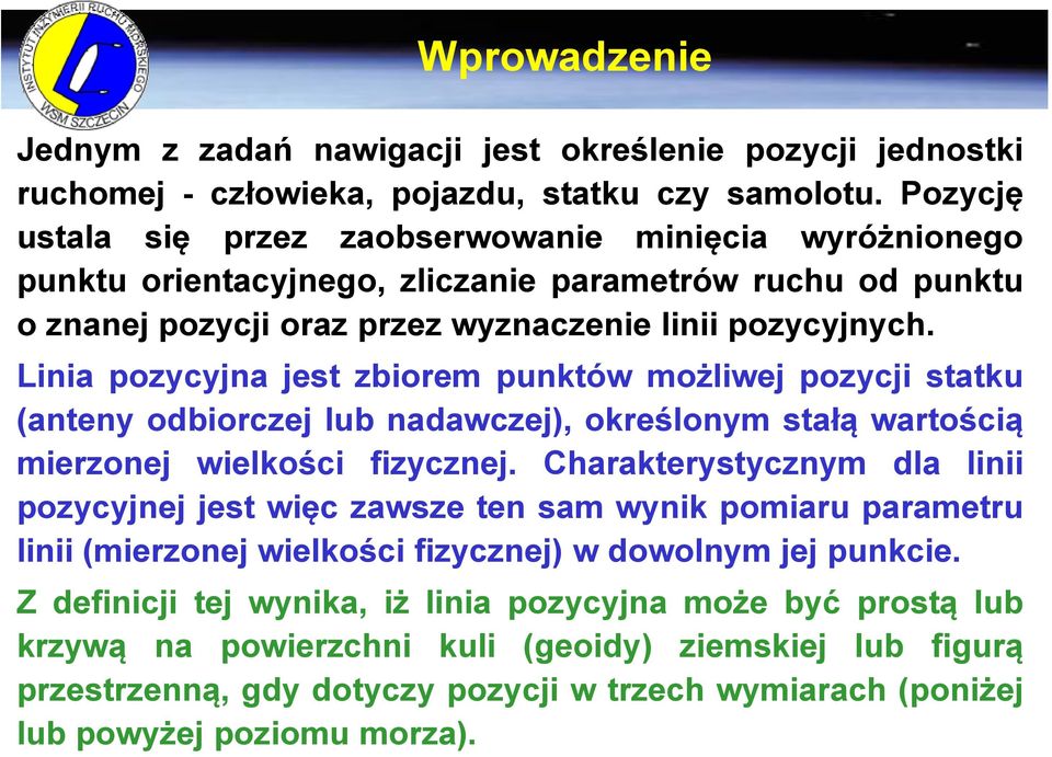 Linia pozycyjna jest zbiorem punktów możliwej pozycji statku (anteny odbiorczej lub nadawczej), określonym stałą wartością mierzonej wielkości fizycznej.