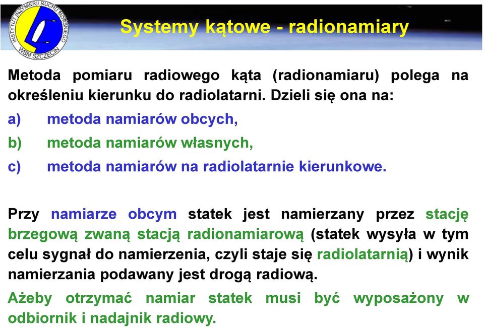 Przy namiarze obcym statek jest namierzany przez stację brzegową zwaną stacją radionamiarową (statek wysyła w tym celu sygnał do