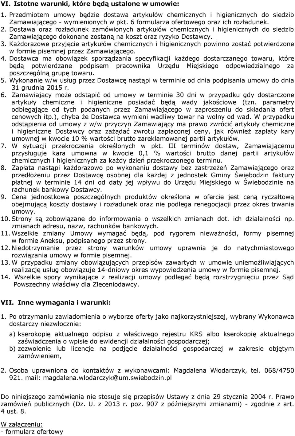 Każdorazowe przyjęcie artykułów chemicznych i higienicznych powinno zostać potwierdzone w formie pisemnej przez Zamawiającego. 4.