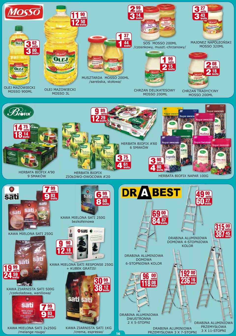 29 bu HERBATA BIOFIX A 60 6 SMAKÓW HERBATA BIOFIX A 90 9 SMAKÓW HERBATA BIOFIX ZIO OWO-OWOCOWA A 20 3 75 4 61 3 90 4 80 HERBATA BIOFIX NAPAR 100G 6 99 8 60 49 00 60 27 KAWA MIELONA SATI 250G 19 99 24