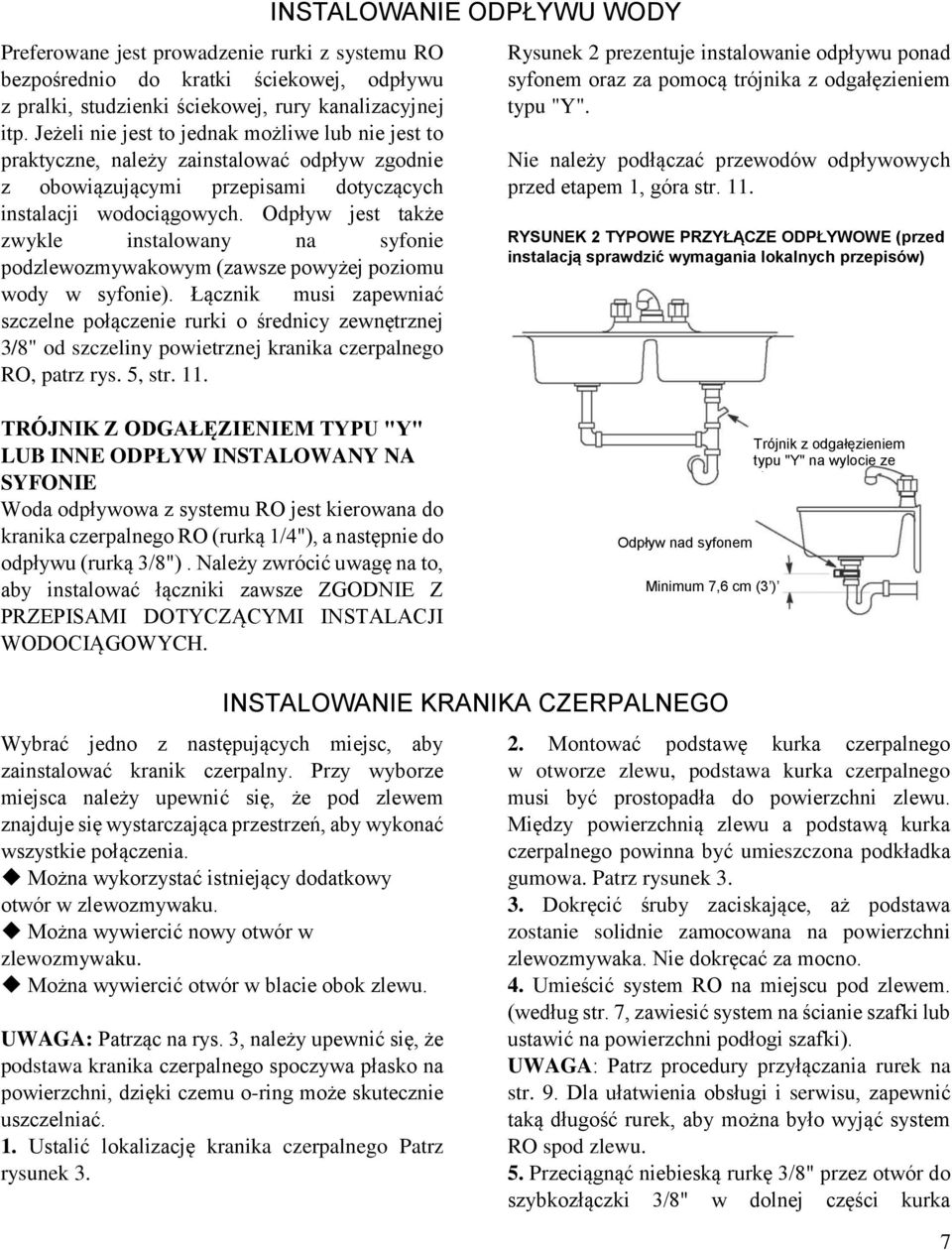 Odpływ jest także zwykle instalowany na syfonie podzlewozmywakowym (zawsze powyżej poziomu wody w syfonie).