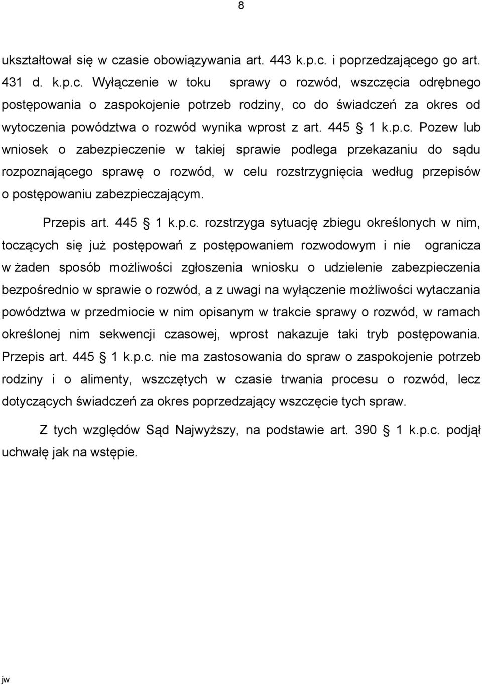 i poprzedzającego go art. 431 d. k.p.c. Wyłączenie w toku sprawy o rozwód, wszczęcia odrębnego postępowania o zaspokojenie potrzeb rodziny, co do świadczeń za okres od wytoczenia powództwa o rozwód wynika wprost z art.