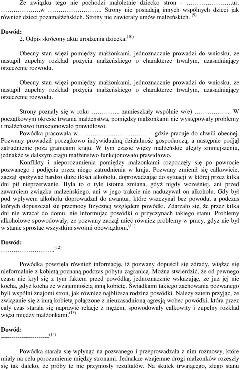 (10) Obecny stan więzi pomiędzy małŝonkami, jednoznacznie prowadzi do wniosku, Ŝe nastąpił zupełny rozkład poŝycia małŝeńskiego o charakterze trwałym, uzasadniający orzeczenie rozwodu.